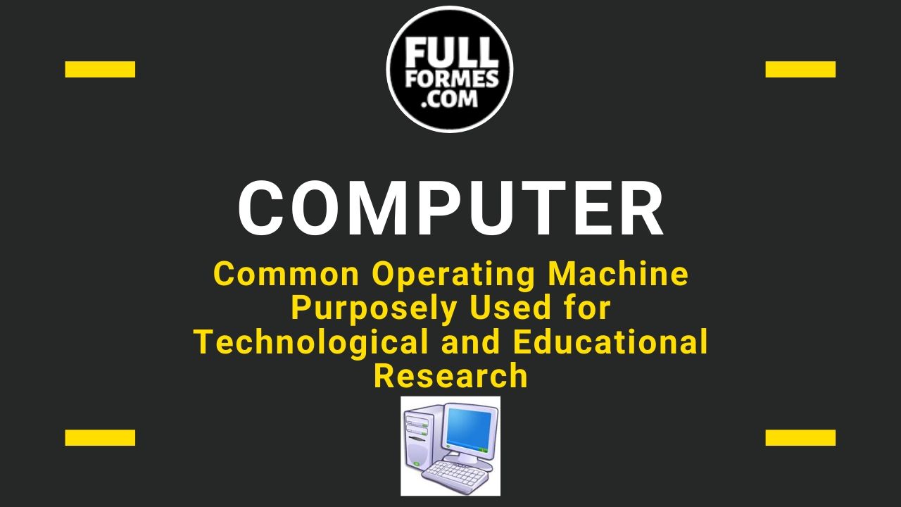 Computer full form is Common Operating Machine Purposely Used for Technological and Educational Research